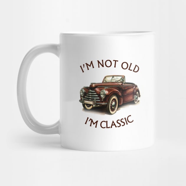 I'm Not Old I'm Classic Funny Car Graphic - American  Cabriolet by Pannolinno